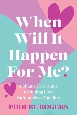 bokomslag When Will It Happen For Me?: A Shame-Free Guide to Finding Love On Your Own Timeline