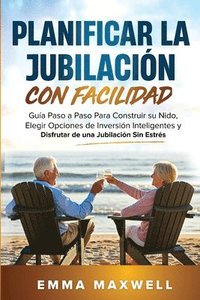 bokomslag Planificar la Jubilación con Facilidad: Guía Paso a Paso Para Construir su Nido, Elegir Opciones de Inversión Inteligentes y Disfrutar de una Jubilaci