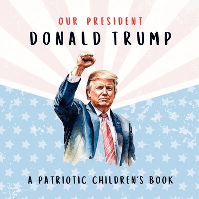 Our President Donald Trump-A Patriotic Children's Book 1