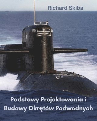 Richard Skiba - Podstawy Projektowania i Budowy Okrętów Podwodnych, Häftad