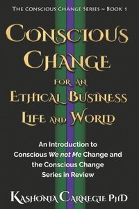 bokomslag Conscious Change for an Ethical Business, Life, and World: : An Introduction to Conscious We not Me Change and the Conscious Change Series in Review