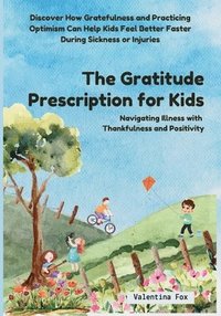 bokomslag The Gratitude Prescription for Kids: Navigating Illness with Thankfulness and Positivity-Discover How Gratefulness and Practicing Optimism Can Help Ki