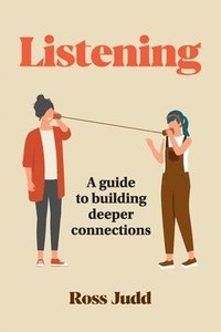 bokomslag Listening: A Guide to Building Deeper Connections