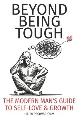 bokomslag Beyond Being Tough: The Modern Man's Guide to Self-Love and Growth