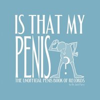 bokomslag Is That My Penis?: The Unofficial Penis Book of Records