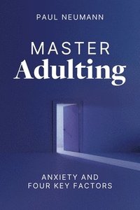 bokomslag Master Adulting: Anxiety and Four Key Factors