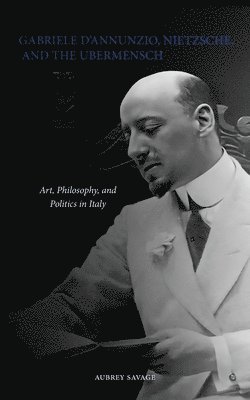 Gabriele D'Annunzio, Nietzsche, and the Ubermensch