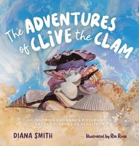 bokomslag The Adventures of Clive the Clam: An Inspiring Children's Picture Book about Courage and Resilience