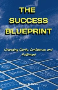 bokomslag The Success Blueprint Unlocking Clarity, Confidence, and Fulfilment