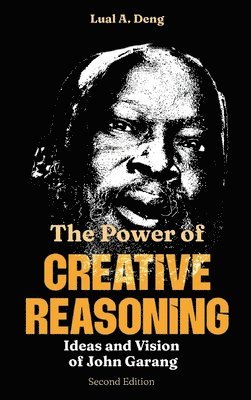 Power of CREATIVE REASONING The Ideas and Vision of John Garang