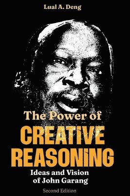 Lual A Deng - Power of CREATIVE REASONING The Ideas and Vision of John Garang, Häftad