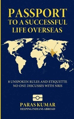 bokomslag Passport to a Successful Life Overseas: 8 Unspoken Rules and Etiquette No One Discusses with NRIs