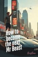 bokomslag Become The Next Mr Beast: A Youtube Creators Blueprint For Success