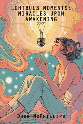 bokomslag Lightbulb Moments: Miracles upon Awakening: Miracles upon Awakening