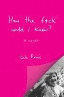 bokomslag How the f*ck would I know? A memoir