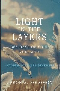 bokomslag Light in the Layers: Volume 4 of 365 Days of SOUL - October November December - Good Morning Quotes and Daily Guided Practices