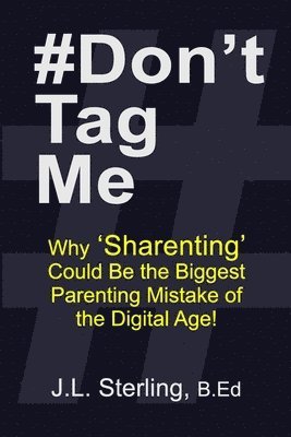 bokomslag #Don't Tag Me: Why Sharenting Could Be the Biggest Parenting Mistake of the Digital Age! Social Media Posting and the Digital Footprint You Leave Behi