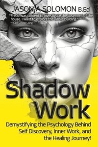 bokomslag Shadow Work: Demystifying the Psychology Behind Self Discovery, Inner Work and the Healing Journey. How Freud and Jung's views shaped today's understa