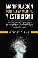 bokomslag Manipulación, Fortaleza Mental y Estoicismo: 7 Poderosas Técnicas de Persuasión para Influenciar a las Personas y Controlar la Mente.Aprende Inteligen