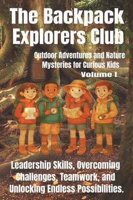 bokomslag The Backpack Explorers Club: Outdoor Adventures and Nature Mysteries for Curious Kids - Volume I