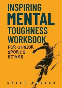 bokomslag Inspiring Mental Toughness Workbook for Junior Sports Stars: Build Unshakeable Resilience, Enhance Focus and Increase Confidence in Just 30 Days With
