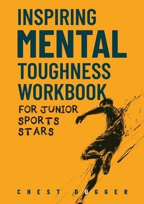 bokomslag Inspiring Mental Toughness Workbook for Junior Sports Stars: Build Unshakeable Resilience, Enhance Focus and Increase Confidence in Just 30 Days With