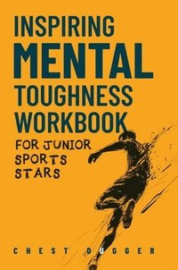 bokomslag Inspiring Mental Toughness Workbook for Junior Sports Stars: Build Unshakeable Resilience, Enhance Focus and Increase Confidence in Just 30 Days With