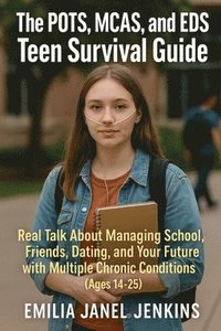 bokomslag The POTS, MCAS, and EDS Teen Survival Guide: Real Talk About Managing School, Friends, Dating, and Your Future with Multiple Chronic Conditions (Ages