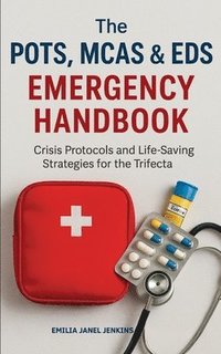 bokomslag The POTS, MCAS & EDS Emergency Handbook: Crisis Protocols and Life-Saving Strategies for the Trifecta