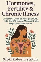 bokomslag Hormones, Fertility & Chronic Illness: A Women's Guide to Managing POTS, EDS & MCAS through Menstrual Cycles, Pregnancy & Menopause