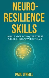 bokomslag Neuro-Resilience Skills: How Leaders Conquer Stress & Build Unflappable Teams