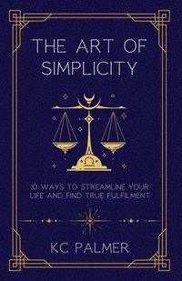 bokomslag The Art of Simplicity: 10 Ways to find Inner Peace through Emotional Healing and Self-Discovery