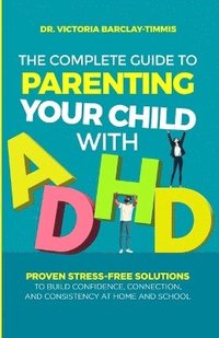 bokomslag Complete Guide to Parenting Your Child with ADHD