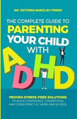 bokomslag Complete Guide to Parenting Your Child with ADHD