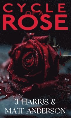 J Harris, Matthew Anderson, Jodi Christensen - Cycle of a Rose, Inbunden