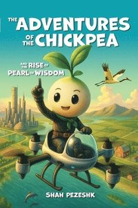 bokomslag Adventures of the Chickpea and the Rise of the Pearl of Wisdom