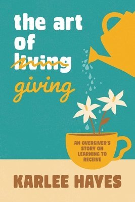 The Art of Giving: An overgiver's story on learning to receive