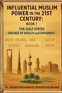 bokomslag Influential Muslim Power in the 21st Century: The Gulf States - Engines of Wealth and Diplomacy: Book 1