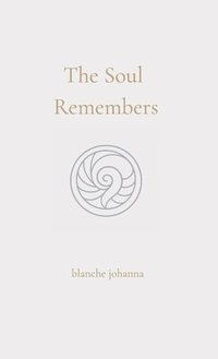 bokomslag The Soul Remembers: A Journey of Return Through Soul Memory, Divine Origin, and Eternal Knowing