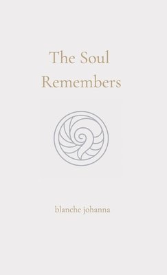 bokomslag The Soul Remembers: A Journey of Return Through Soul Memory, Divine Origin, and Eternal Knowing