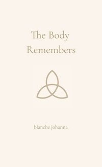 bokomslag The Body Remembers: A Soft Return to the Light Within