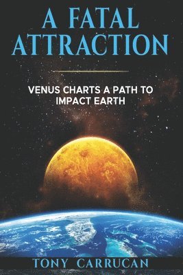 bokomslag A Fatal Attraction: Venus Charts A Path To Impact Earth