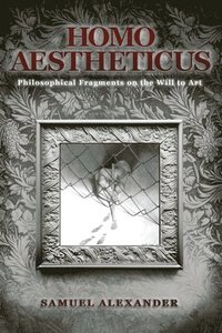 bokomslag Homo Aestheticus: Philosophical Fragments on the Will to Art