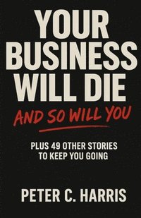 bokomslag Your business will die, and so will you
