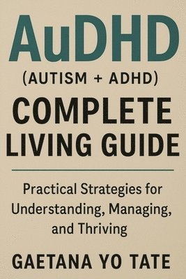 Gaetana Yo Tate - AuDHD (Autism + ADHD) Complete Living Guide, Häftad