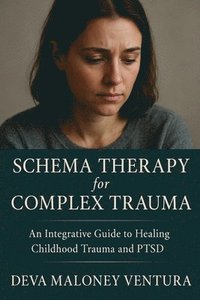 bokomslag Schema Therapy for Complex Trauma: An Integrative Guide to Healing Childhood Trauma and PTSD