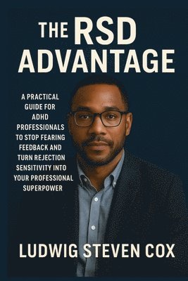 bokomslag The RSD Advantage: A Practical Guide for ADHD Professionals to Stop Fearing Feedback and Turn Rejection Sensitivity into Your Professional Superpower