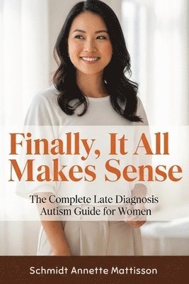 bokomslag Finally, It All Makes Sense: The Complete Late Diagnosis Autism Guide for Women