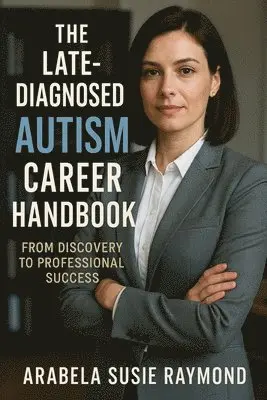 Arabela Susie Raymond - Late-Diagnosed Autism Career Handbook, Häftad. Tillgänglighet: Lägg i varukorg