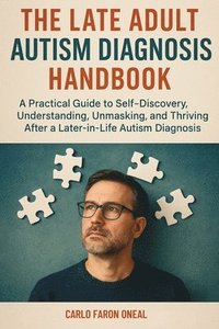bokomslag The Late Adult Autism Diagnosis Handbook: A Practical Guide to Self-Discovery, Understanding, Unmasking, and Thriving After a Later-in-Life Autism Dia